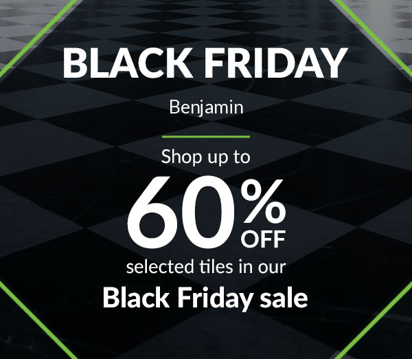 Black Friday. Shop up to 60% off selected tiles in our Black Friday sale